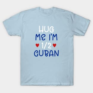 Hug Me I'm Half Cuban T-Shirt